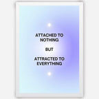 Attached to Nothing But Attracted to Everything - Wall Art A3 Size (297 x 420 mm)