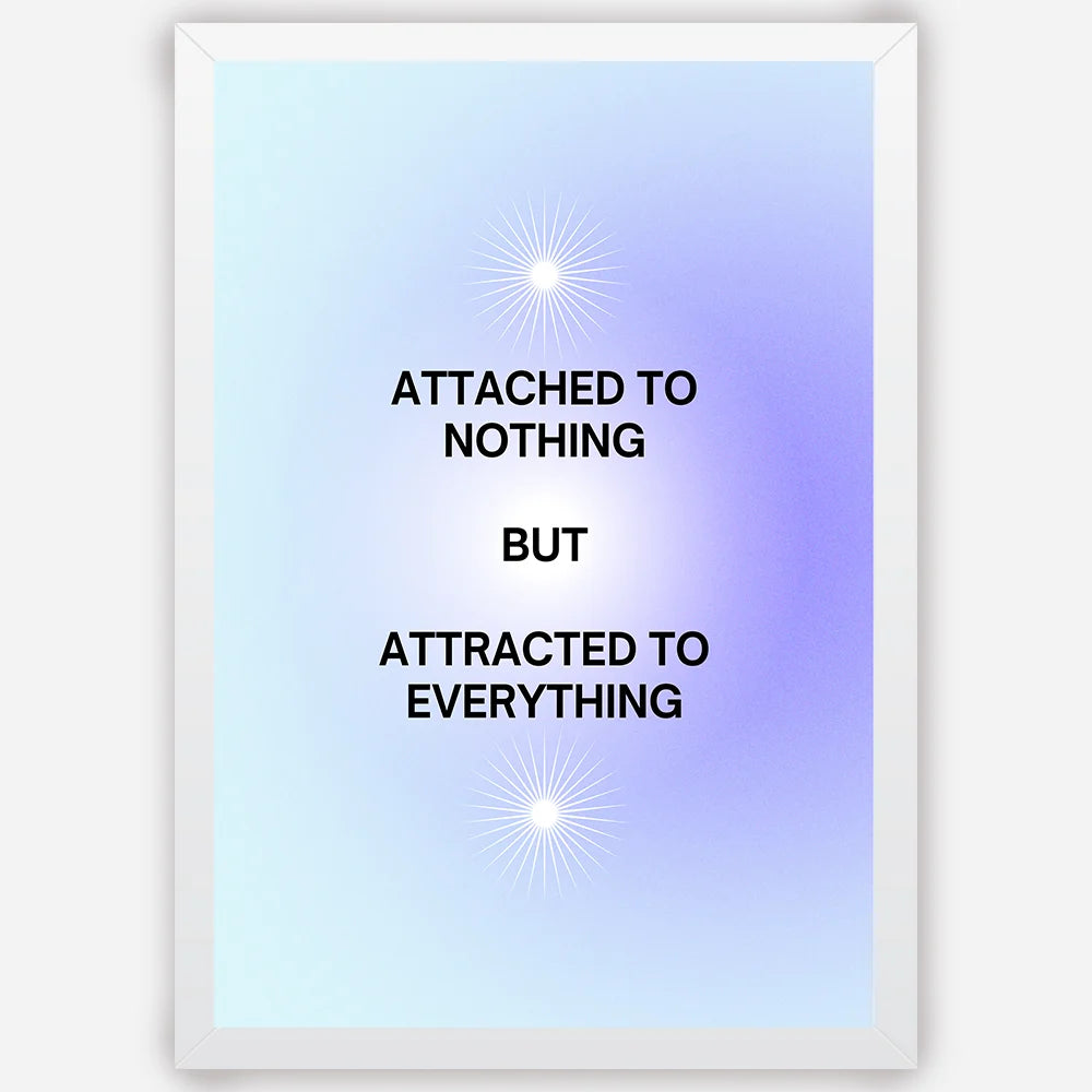 Attached to Nothing But Attracted to Everything - Wall Art A3 Size (297 x 420 mm)