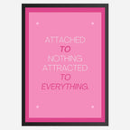 Attached to Nothing, Attracted to Everything - Wall Art A3 Size (297 x 420 mm)