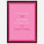 Attached to Nothing, Attracted to Everything - Wall Art A3 Size (297 x 420 mm)