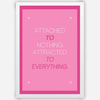 Attached to Nothing, Attracted to Everything - Wall Art A3 Size (297 x 420 mm)